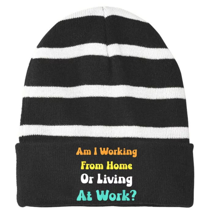 Am I Working From Home Or Living At Work Striped Beanie with Solid Band