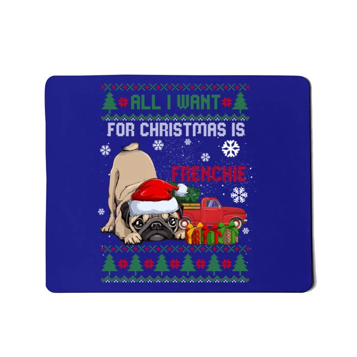 All I Want For Christmas Is Frenchie Ugly Christmas Sweater Cute Gift Mousepad