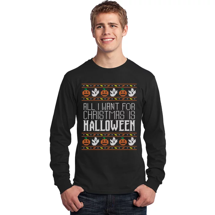 All I Want For Christmas Is Halloween Ugly Sweater Holiday Long Sleeve Shirt