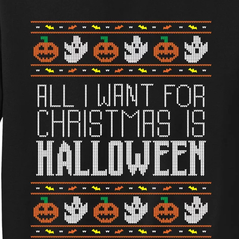 All I Want For Christmas Is Halloween Ugly Sweater Holiday Tall Sweatshirt