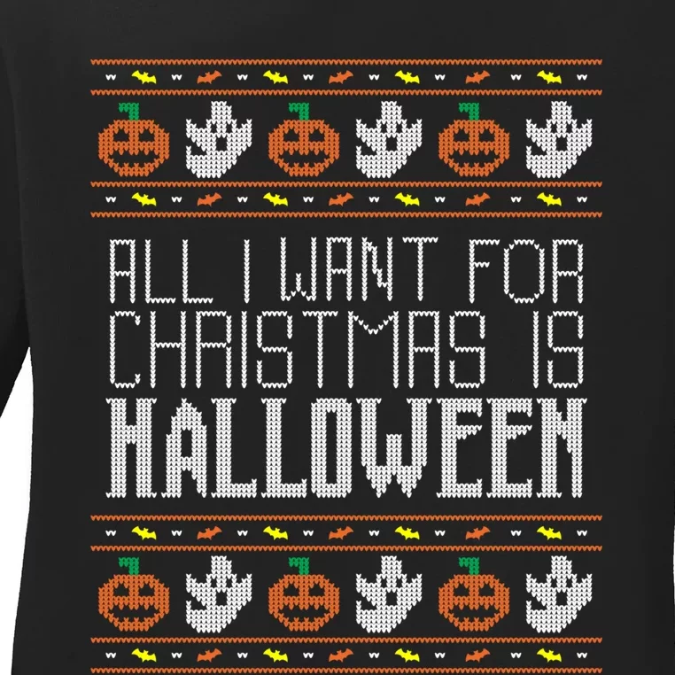 All I Want For Christmas Is Halloween Ugly Sweater Holiday Ladies Long Sleeve Shirt