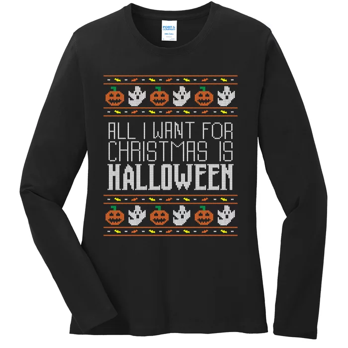 All I Want For Christmas Is Halloween Ugly Sweater Holiday Ladies Long Sleeve Shirt