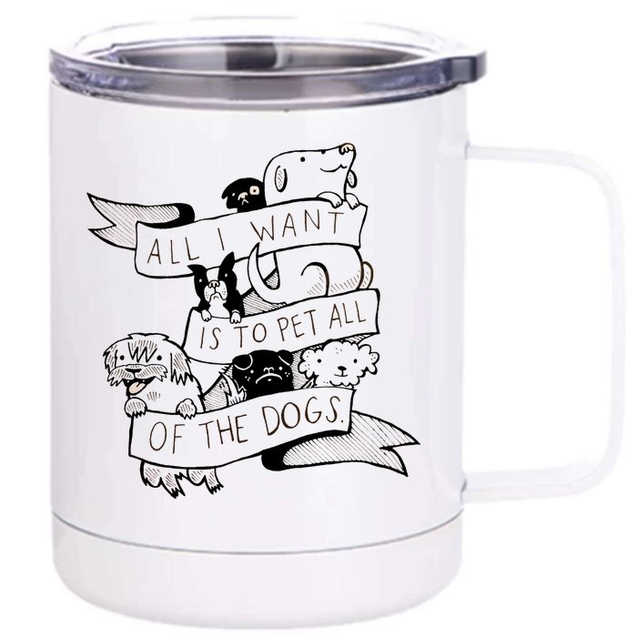 All I Want Is To Pet All Of The Dogs Front & Back 12oz Stainless Steel Tumbler Cup