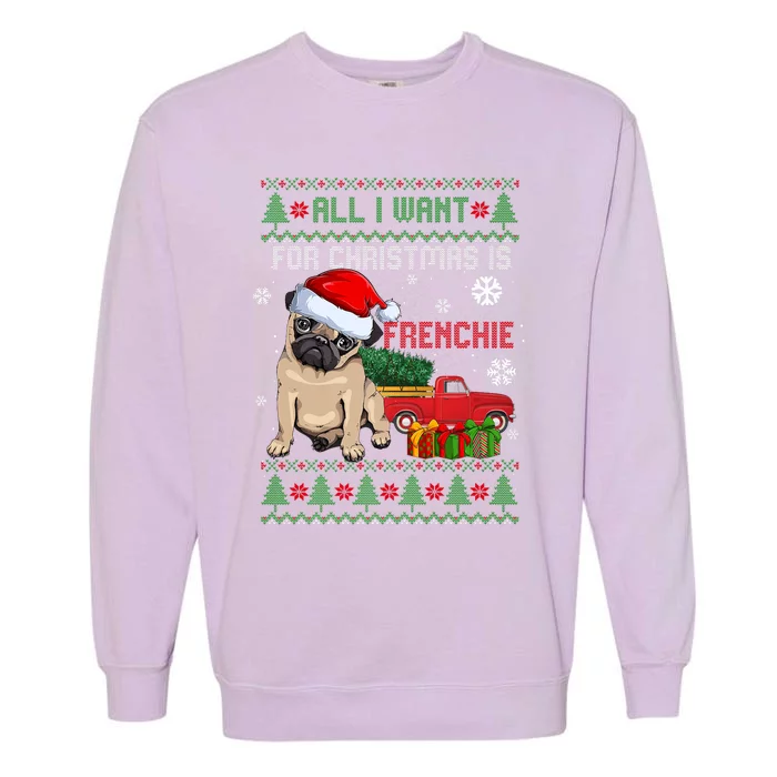 All I Want For Christmas Is Frenchie Ugly Christmas Sweater Gift Garment-Dyed Sweatshirt