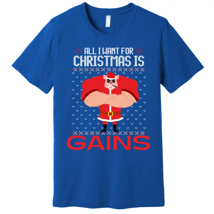 All I Want For Christmas Is Gains Fun Pig Ugly Xmas Sweater Gift Premium T-Shirt