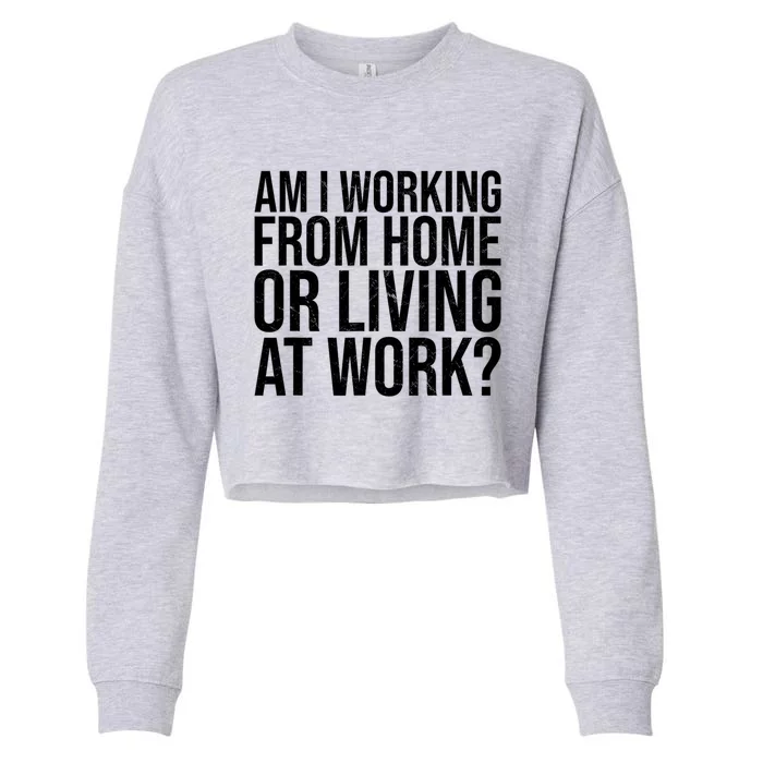 Am I Working From Home Or Living At Work Funny Saying Cropped Pullover Crew