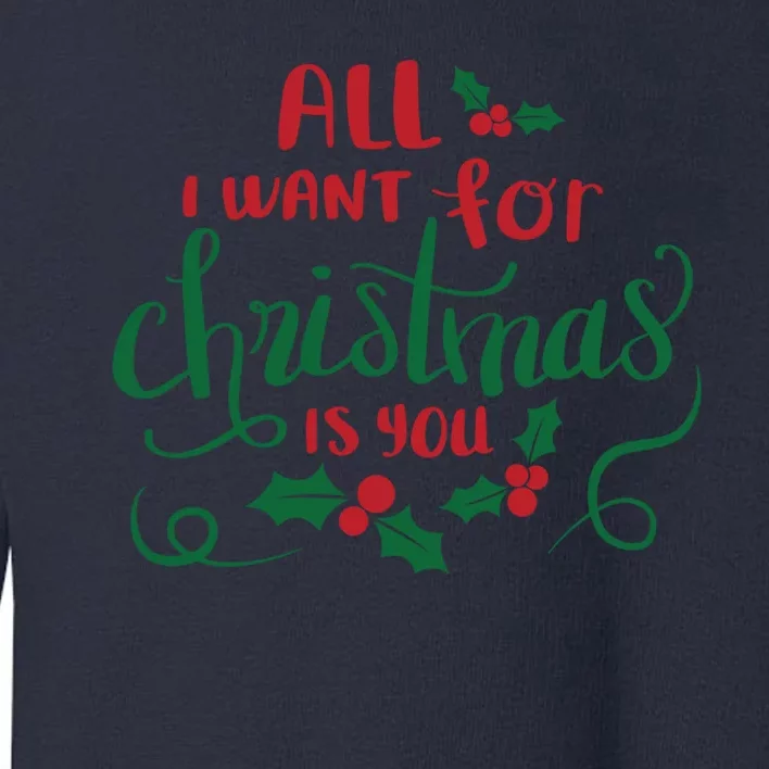 All I Want For Christmas Is You Toddler Sweatshirt