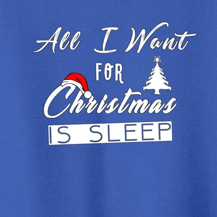 All I Want For Christmas Is Sleep Funny Holiday Cool Gift Toddler T-Shirt