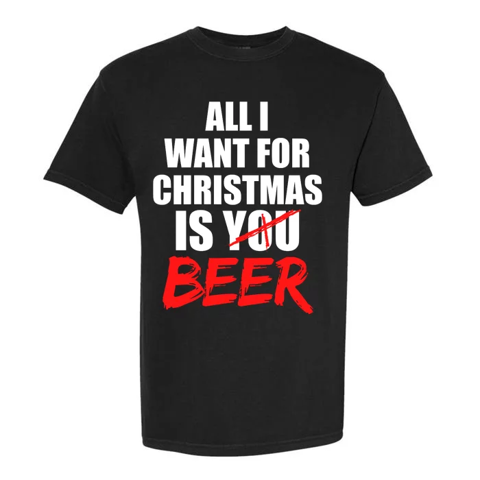 All I Want For Christmas Is Beer Funny Gift Garment-Dyed Heavyweight T-Shirt