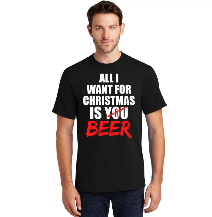 All I Want For Christmas Is Beer Funny Gift Tall T-Shirt