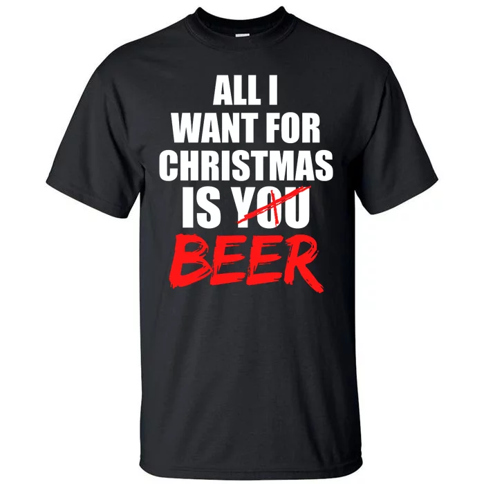 All I Want For Christmas Is Beer Funny Gift Tall T-Shirt