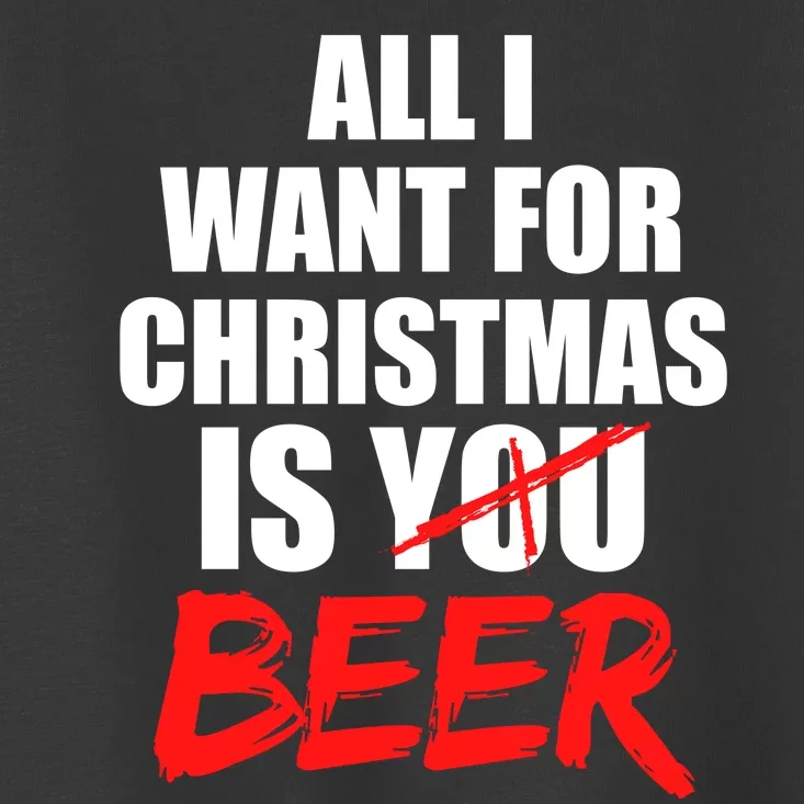 All I Want For Christmas Is Beer Funny Gift Toddler T-Shirt