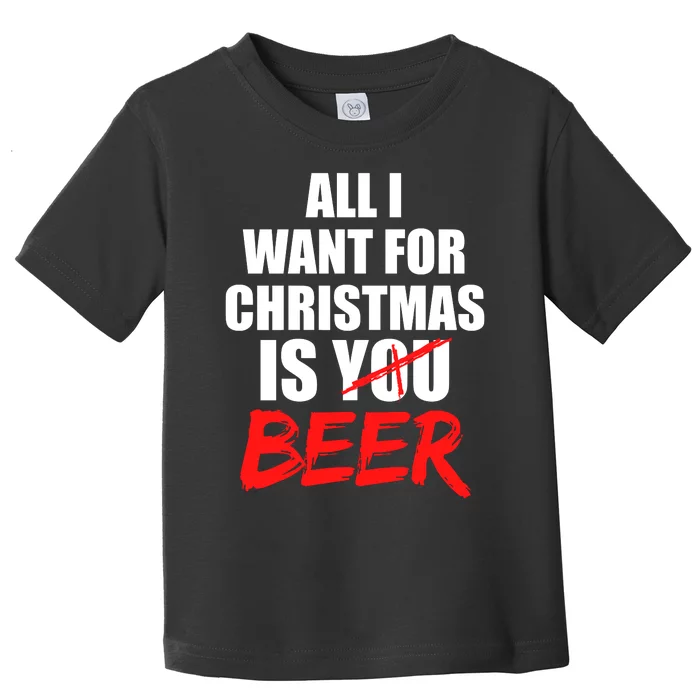 All I Want For Christmas Is Beer Funny Gift Toddler T-Shirt