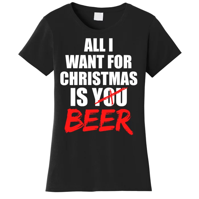 All I Want For Christmas Is Beer Funny Gift Women's T-Shirt