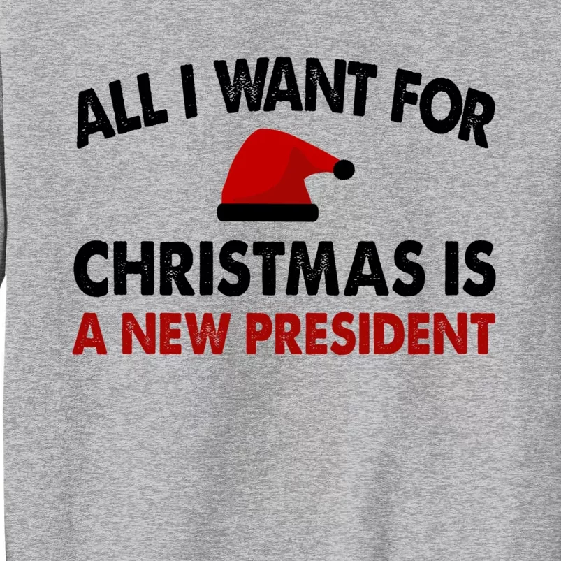 All I Want For Christmas Is A New President Funny Gift Tall Sweatshirt