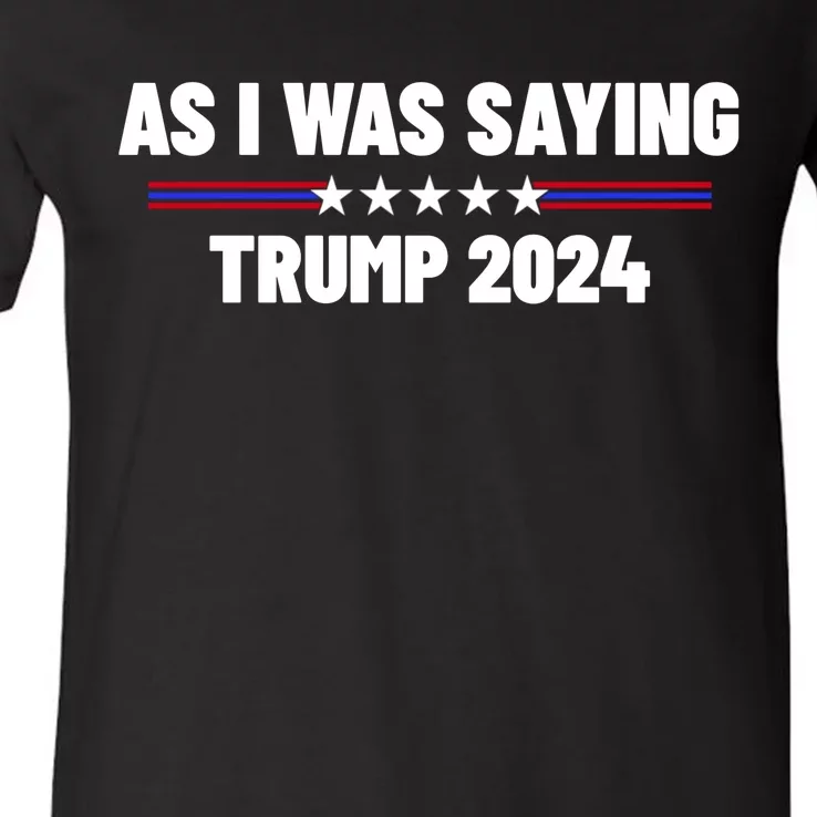 As I Was Saying Trump 2024 V-Neck T-Shirt