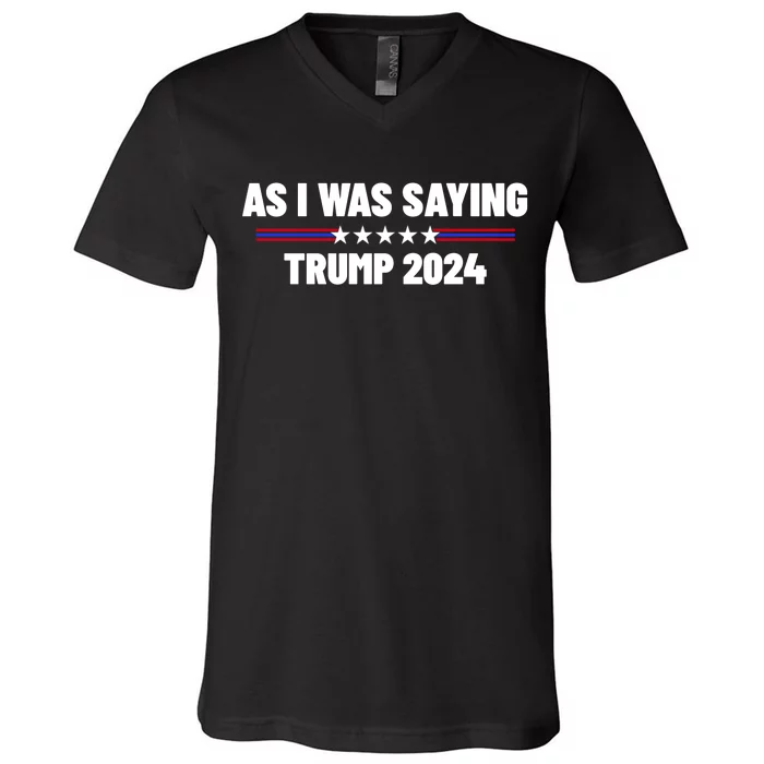 As I Was Saying Trump 2024 V-Neck T-Shirt