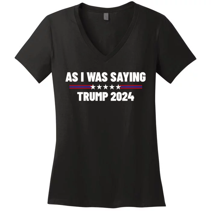 As I Was Saying Trump 2024 Women's V-Neck T-Shirt