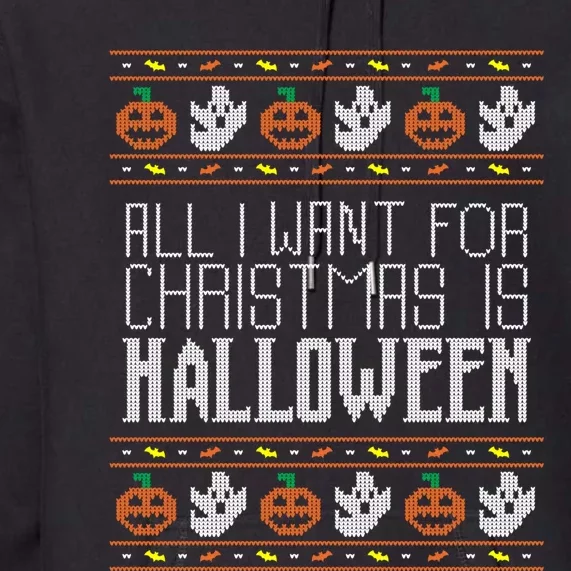 All I Want For Christmas Is Halloween Ugly Sweater Holiday Premium Hoodie