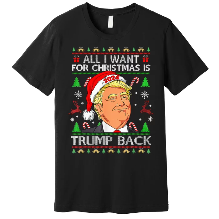 All I Want For Christmas Is Trump Back 2024 Premium T-Shirt