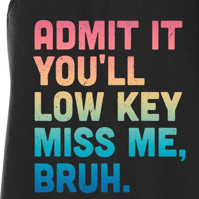 Admit It YouLl Low Key Miss Me Bruh Women's Racerback Tank