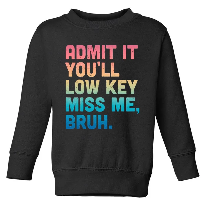 Admit It YouLl Low Key Miss Me Bruh Toddler Sweatshirt