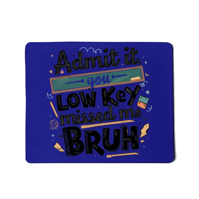 Admit It You Low Key Missed Me Bruh Sarcastic Joke Meaningful Gift Mousepad