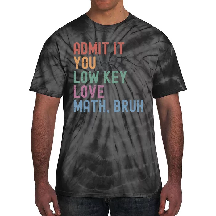 Admit It You Low Key Love Math Bruh Tie-Dye T-Shirt