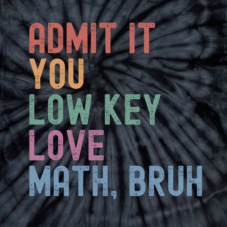 Admit It You Low Key Love Math Bruh Tie-Dye T-Shirt