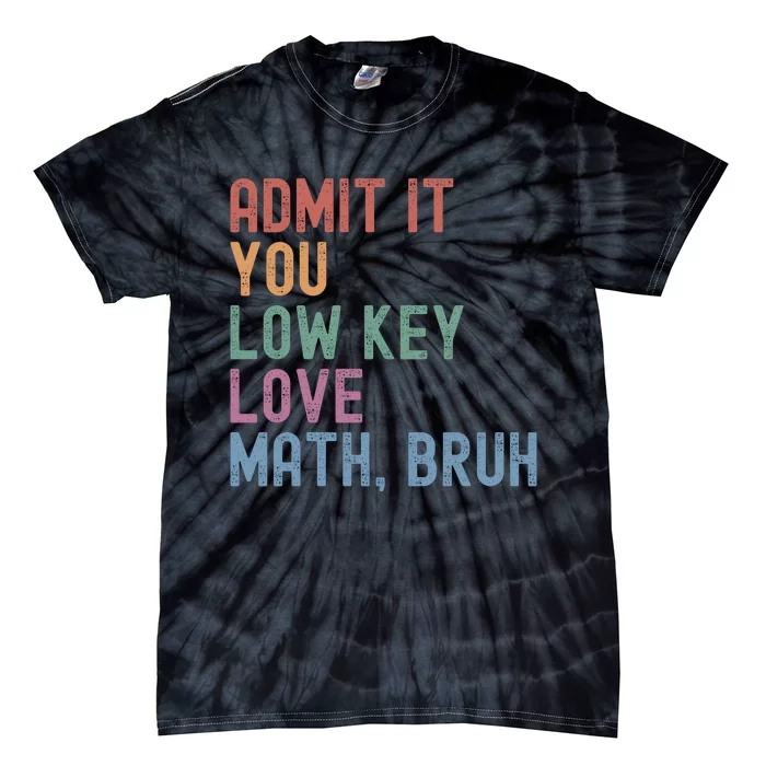 Admit It You Low Key Love Math Bruh Tie-Dye T-Shirt