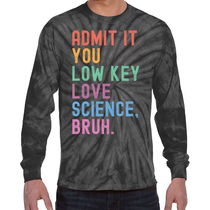 Admit It You Low Key Love Science Bruh Scientist Teacher Tie-Dye Long Sleeve Shirt