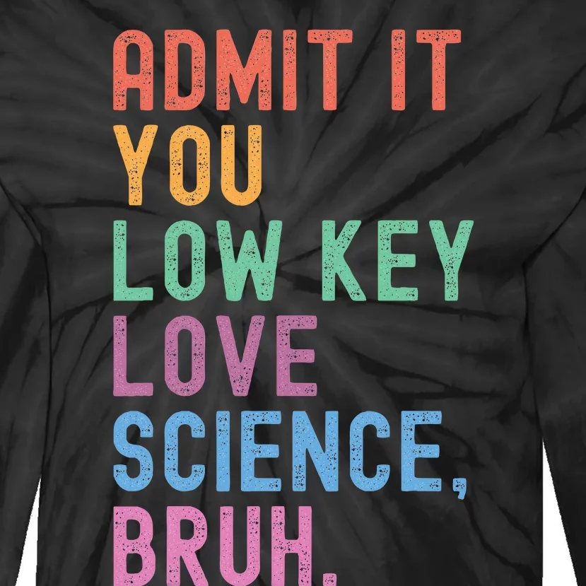 Admit It You Low Key Love Science Bruh Scientist Teacher Tie-Dye Long Sleeve Shirt