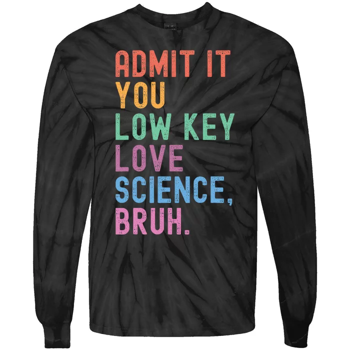 Admit It You Low Key Love Science Bruh Scientist Teacher Tie-Dye Long Sleeve Shirt