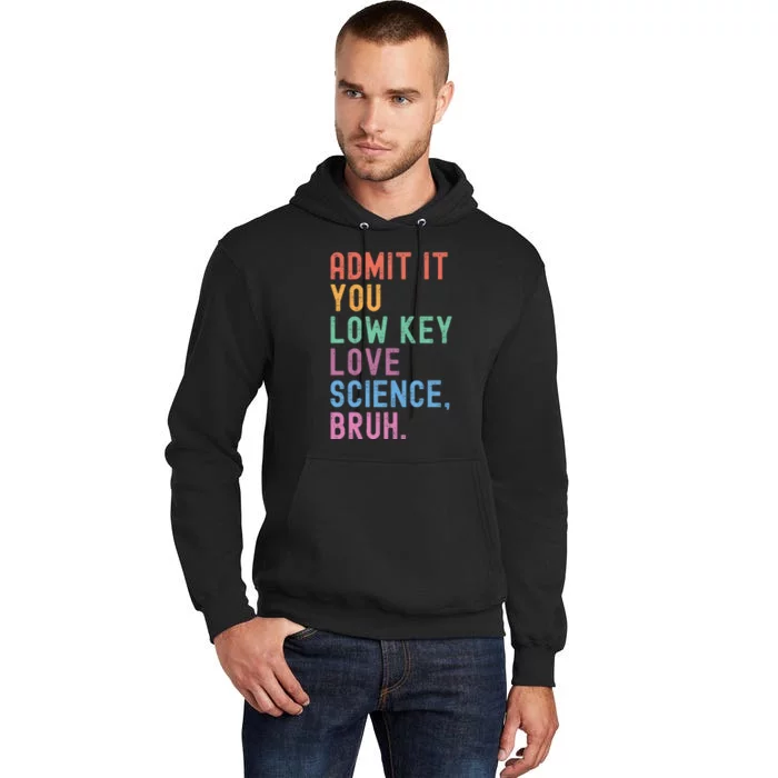 Admit It You Low Key Love Science Bruh Scientist Teacher Tall Hoodie