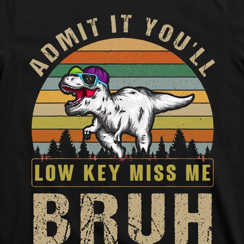 Admit It YouLl Low Key Miss Me Bruh T-Shirt