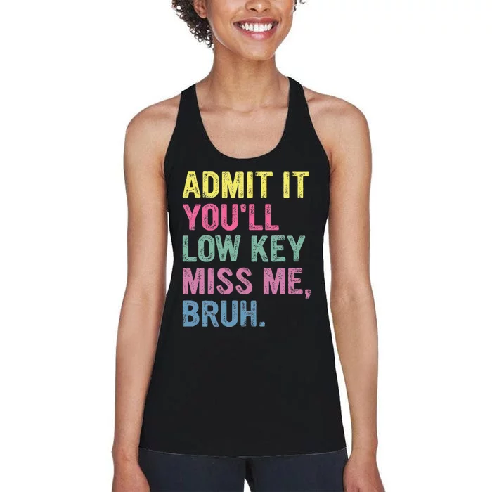 Admit It Youll Low Key Miss Me Bruh Women's Racerback Tank