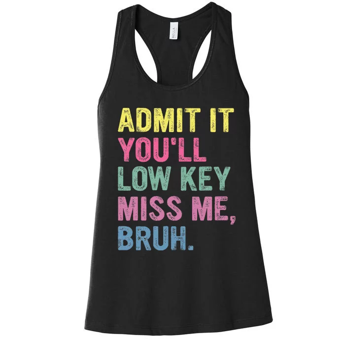 Admit It Youll Low Key Miss Me Bruh Women's Racerback Tank