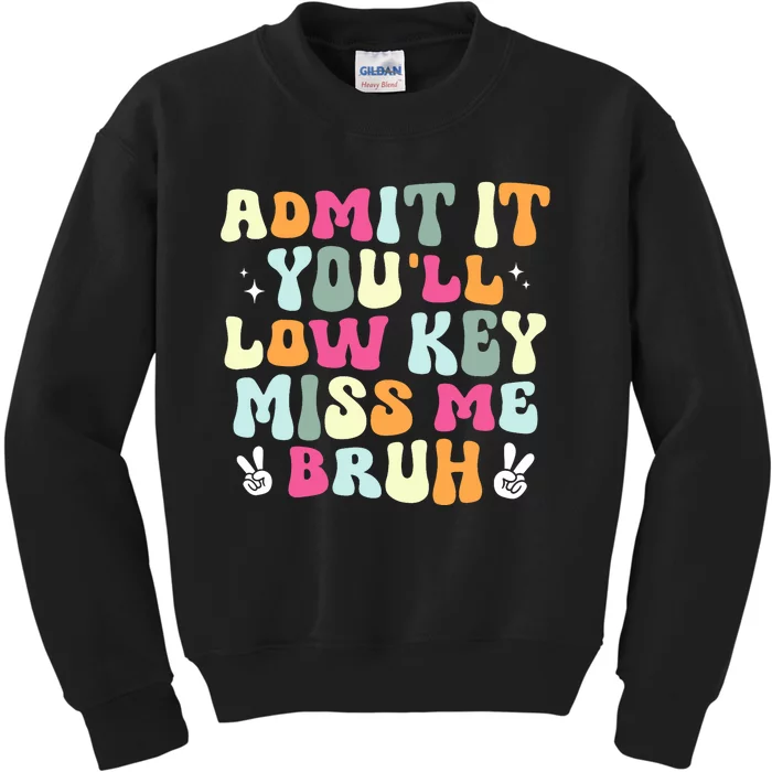 Admit It YouLl Low Key Miss Bruh Funny Bruh Teacher Groovy Kids Sweatshirt