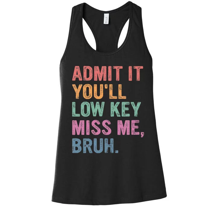 Admit It Youll Low Key Miss Me Bruh Women's Racerback Tank