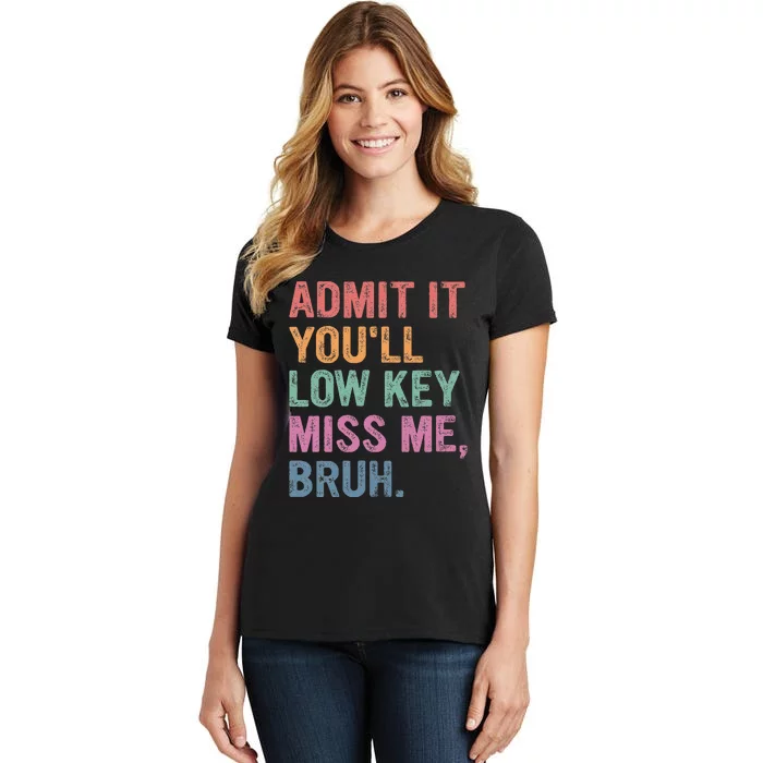 Admit It Youll Low Key Miss Me Bruh Women's T-Shirt