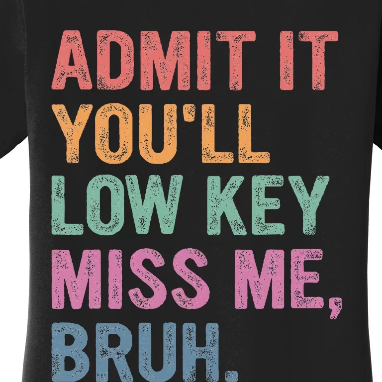 Admit It Youll Low Key Miss Me Bruh Women's T-Shirt