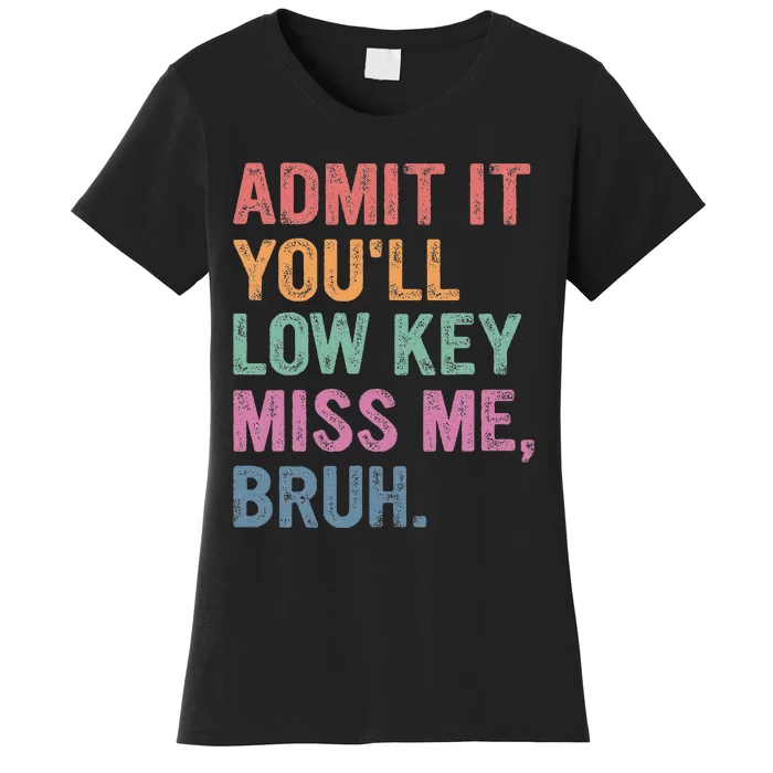 Admit It Youll Low Key Miss Me Bruh Women's T-Shirt