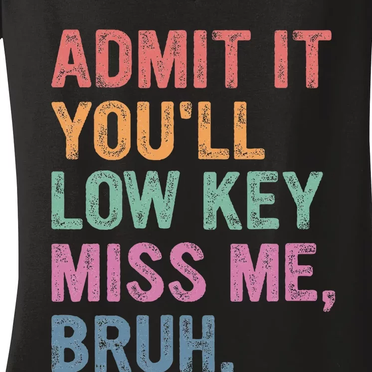 Admit It Youll Low Key Miss Me Bruh Women's V-Neck T-Shirt