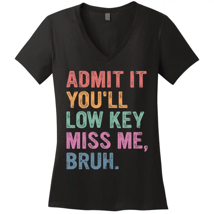 Admit It Youll Low Key Miss Me Bruh Women's V-Neck T-Shirt