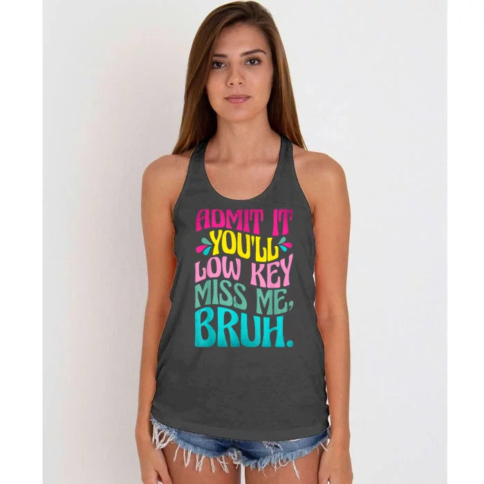 Admit It YouLl Low Key Miss Me Bruh Funny Bruh Teacher Women's Knotted Racerback Tank