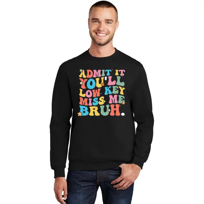 Admit It YouLl Low Key Miss Me Bruh Funny Bruh Teacher Sweatshirt