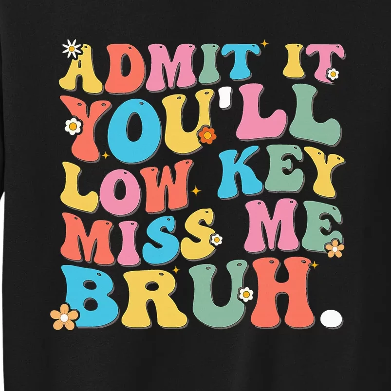 Admit It YouLl Low Key Miss Me Bruh Funny Bruh Teacher Sweatshirt