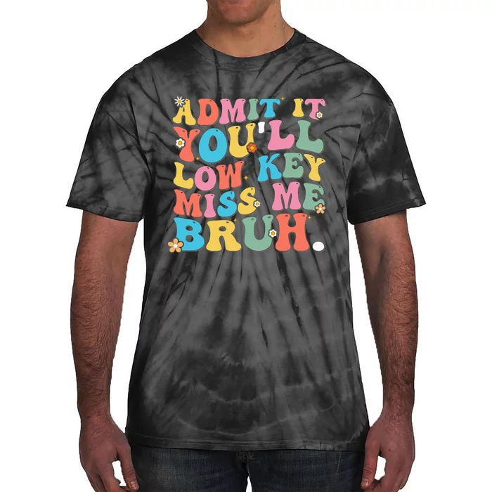 Admit It YouLl Low Key Miss Me Bruh Funny Bruh Teacher Tie-Dye T-Shirt