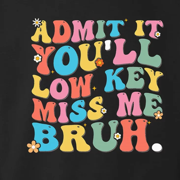 Admit It YouLl Low Key Miss Me Bruh Funny Bruh Teacher Toddler Hoodie