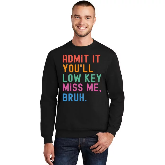 Admit It You Will Low Key Miss Me Bruh Tall Sweatshirt